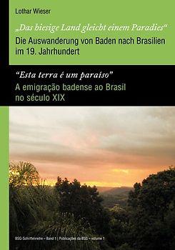 „Das hiesige Land gleicht einem Paradies“ / “Esta terra é um paraíso” – Die Auswanderung von Baden nach Brasilien im 19. Jahrhundert / A emigração badense ao Brasil no século XIX