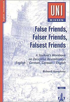 Uni-Wissen Anglistik /Amerikanistik / False Friends, Falser Friends, Falsest Friends. A Student's Workbook on Deceptive Resemblances. English-German /German-English