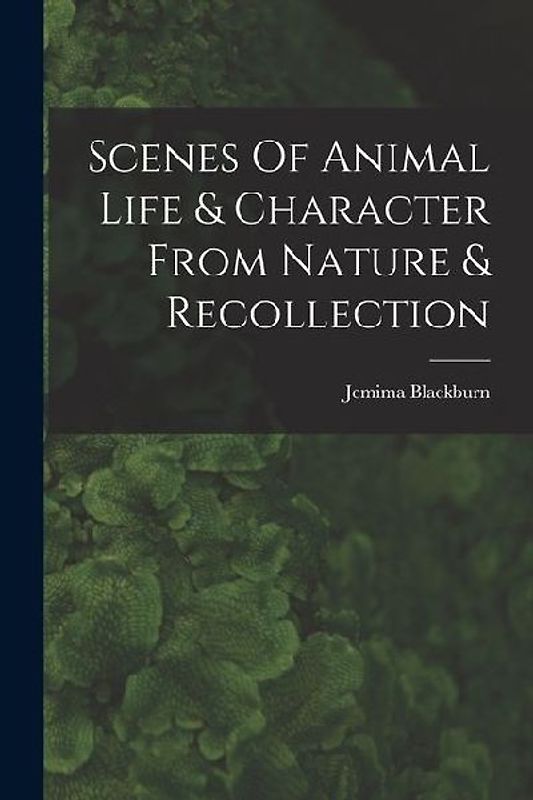 Scenes Of Animal Life & Character From Nature & Recollection