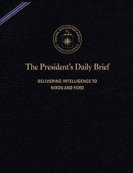 The President's Daily Brief: Delivering Intelligence to Nixon and Ford