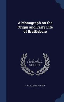 A Monograph on the Origin and Early Life of Brattleboro