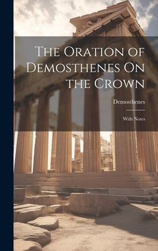 The Oration of Demosthenes On the Crown: With Notes
