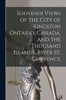 Souvenir Views of the City of Kingston Ontario, Canada, and the Thousand Islands, River St. Lawrence
