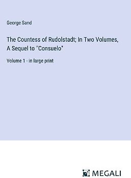 The Countess of Rudolstadt; In Two Volumes, A Sequel to "Consuelo"