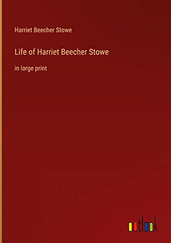 Life of Harriet Beecher Stowe: in large print