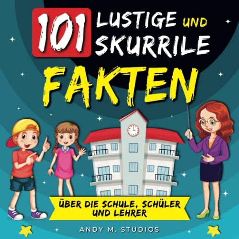 101 lustige und skurrile Fakten über die Schule, Schüler und Lehrer: Ein spannendes Buch für alle, die sich schon immer über die Schule gewundert haben!