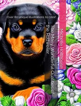 The Many Wonderful Qualities of the Rottweiler: Over 80 unique illustrations to color!