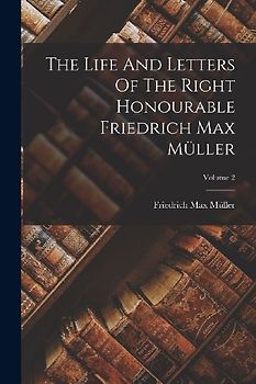 The Life And Letters Of The Right Honourable Friedrich Max Müller; Volume 2