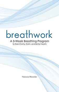 Breathwork: A 3-Week Breathing Program to Gain Clarity, Calm, and Better Health