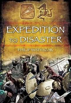 Expedition to Disaster: The Athenian Mission to Sicily 415 BC - Matyszak, Philip