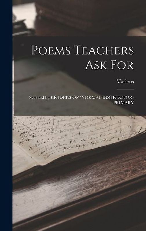 Poems Teachers Ask For: Selected by READERS OF "NORMAL INSTRUCTOR-PRIMARY