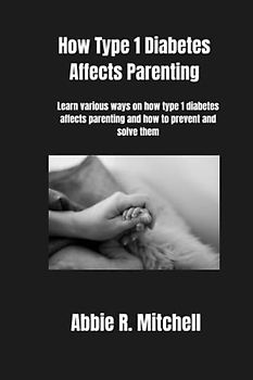 How Type 1 Diabetes Affects Parenting: Learn various ways on how type 1 diabetes affects parenting and how to prevent and solve them