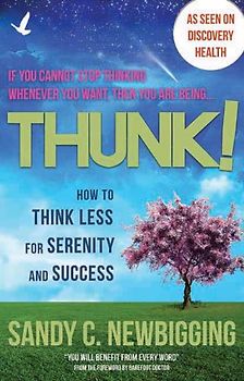 Thunk!: How to Think Less for Serenity and Success - Newbigging, Sandy C.