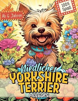 Yorkshire Terrier Malbuch: Süße Hundemotive zum Ausmalen und zur Entspannung – Ein Ausmalbuch mit 40 Wunderschönen Malvorlagen für Erwachsene, Kinder und Alle Hundeliebhaber