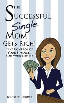 The Successful Single Mom Gets Rich!: Take Control of Your Finances and Your Future