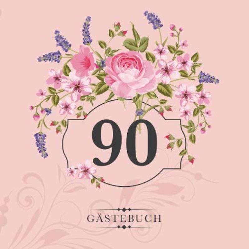 90 Gästebuch: Zur Feier des 90. Geburtstags | Als liebevolle Geschenkidee von Freunden und Verwandten | Dem Geburtstagskind die liebsten Glückwünsche | Für 60 Einträge | Blumendekor auf Rosa