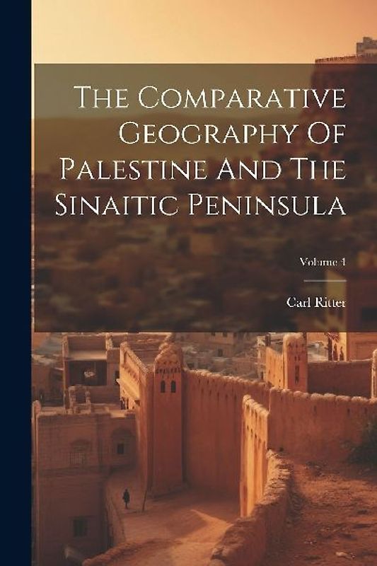 The Comparative Geography Of Palestine And The Sinaitic Peninsula; Volume 4