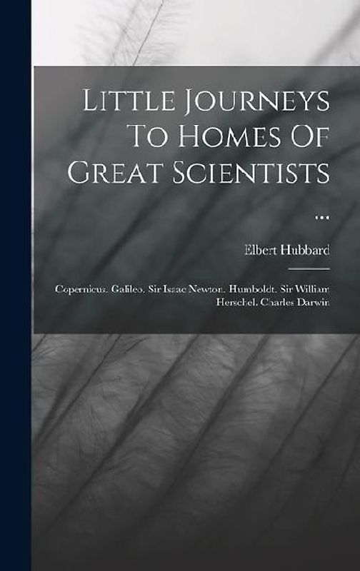 Little Journeys To Homes Of Great Scientists ...