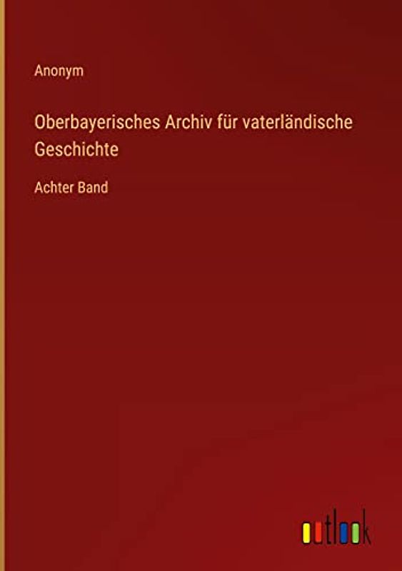 Oberbayerisches Archiv für vaterländische Geschichte: Achter Band