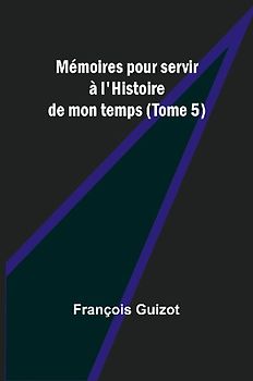 Mémoires pour servir à l'Histoire de mon temps (Tome 5)