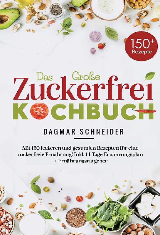 Das große Zuckerfrei Kochbuch mit 150 leckeren und gesunden Rezepten für eine zuckerfreie Ernährung