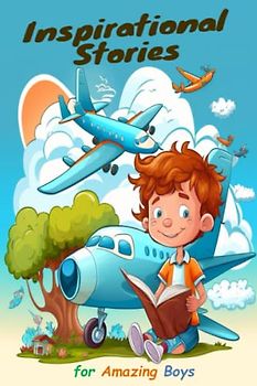 Inspirational Stories for Amazing Boys: A Collection of 50 Inspiring Stories Filled with Friendship, Courage, Morality, Confidence, and helping others ... Boys, motivational short story books for kids