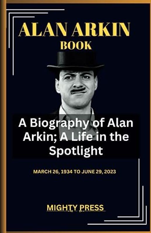 ALAN ARKIN BOOK: A Biography of Alan Arkin; A Life in the Spotlight
