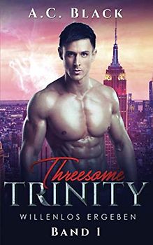 Threesome Trinity: Willenlos ergeben (New York Tales, Band 1)