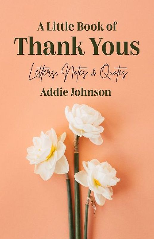 Little Book of Thank Yous: Letters, Notes & Quotes (An Etiquette Guide and Advice Book for Adults Who Want a Grateful Mindset)