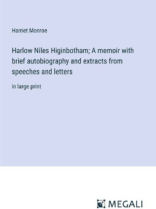 Harlow Niles Higinbotham; A memoir with brief autobiography and extracts from speeches and letters