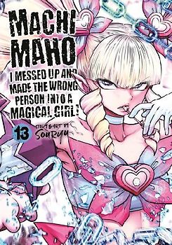 Machimaho: I Messed Up and Made the Wrong Person Into a Magical Girl! Vol. 13