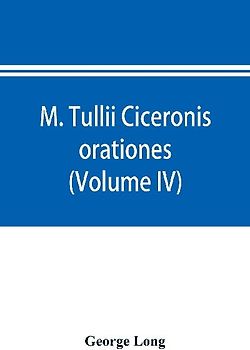 M. Tullii Ciceronis orationes (Volume IV)