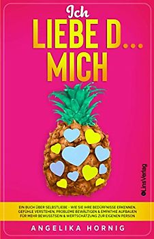 Ich LIEBE D... MICH: Ein Buch über Selbstliebe - Wie Sie Ihre Bedürfnisse erkennen, Gefühle verstehen, Probleme bewältigen & Empathie aufbauen für ... eigenen Person (Ananas des Lebens, Band 2)