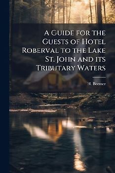A Guide for the Guests of Hotel Roberval to the Lake St. John and its Tributary Waters