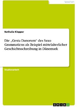 Die "Gesta Danorum" des Saxo Grammaticus als Beispiel mittelalterlicher Geschichtsschreibung in Dänemark