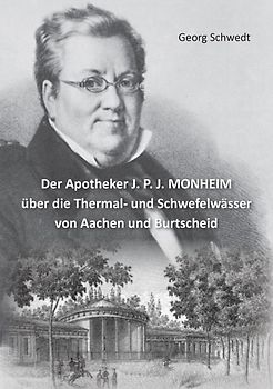 Der Apotheker J. P. J. MONHEIM über die Thermal- und Schwefelwässer von Aachen und Burtscheid