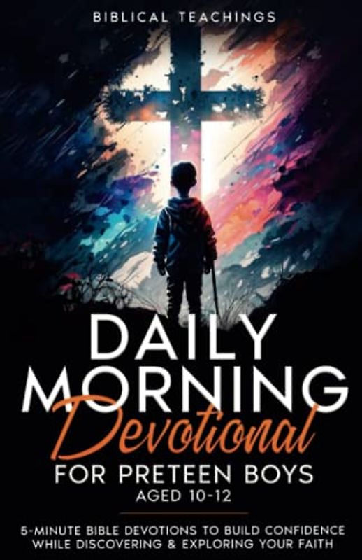 Daily Morning Devotional For Preteen Boys Aged 10-12: 5-Minute Bible Devotions To Build Confidence While Discovering & Exploring Your Faith