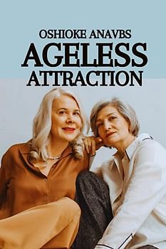 AGELESS ATTRACTION: Understanding Why Men Prefer Older Women