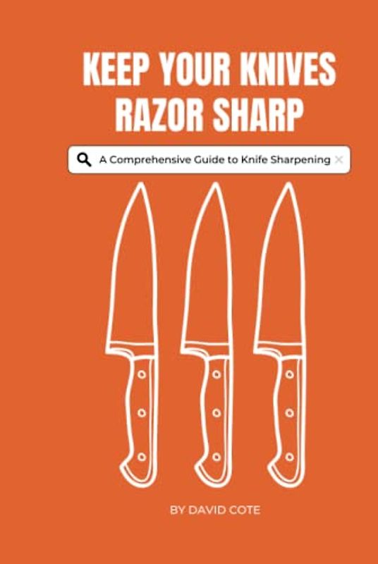 Keep Your Knives Razor Sharp: A Comprehensive Guide to Knife Sharpening