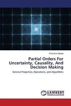 Partial Orders For Uncertainty, Causality, And Decision Making