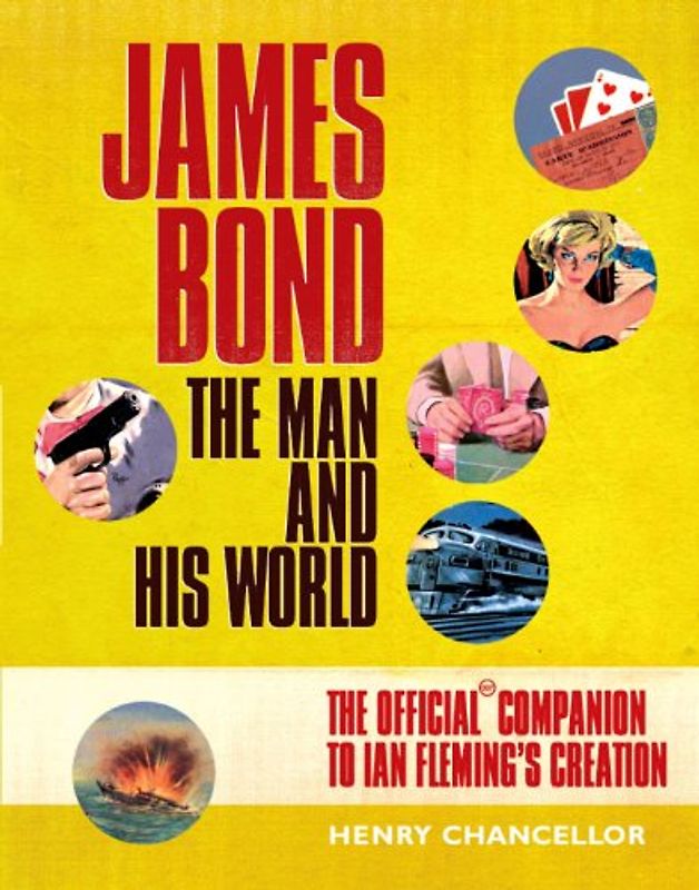 James Bond: The Man and His World - The Official Companion to Ian Fleming's Creation - Chancellor, Henry