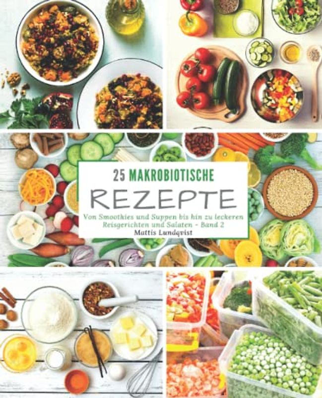 25 Makrobiotische Rezepte - Band 2: Von Smoothies und Suppen bis hin zu leckeren Reisgerichten und Salaten