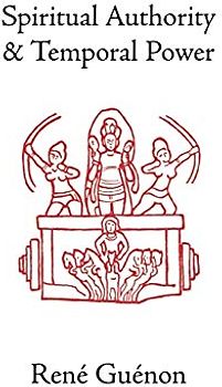 Spiritual Authority and Temporal Power (Rene Guenon Works)
