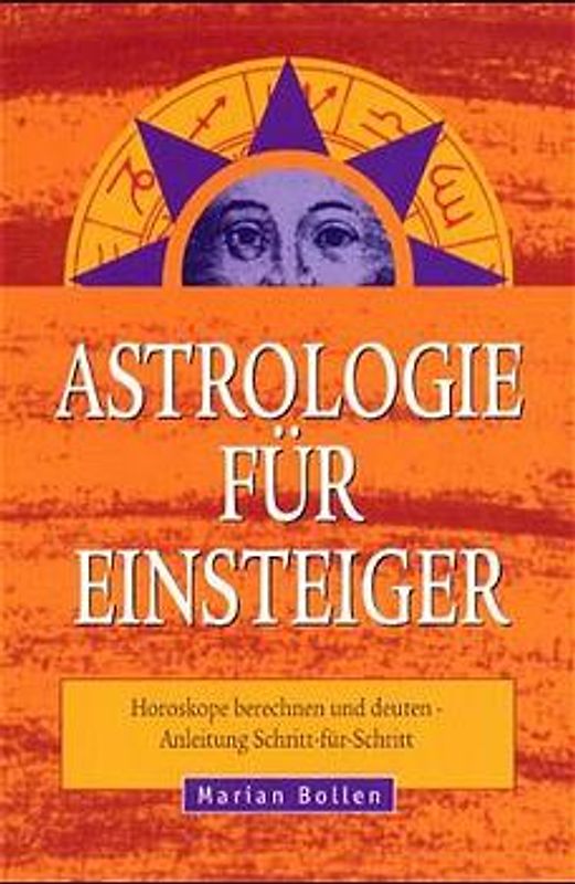 Astrologie für Einsteiger. Horoskope berechnen und deuten - Anleitung Schritt-für-Schritt