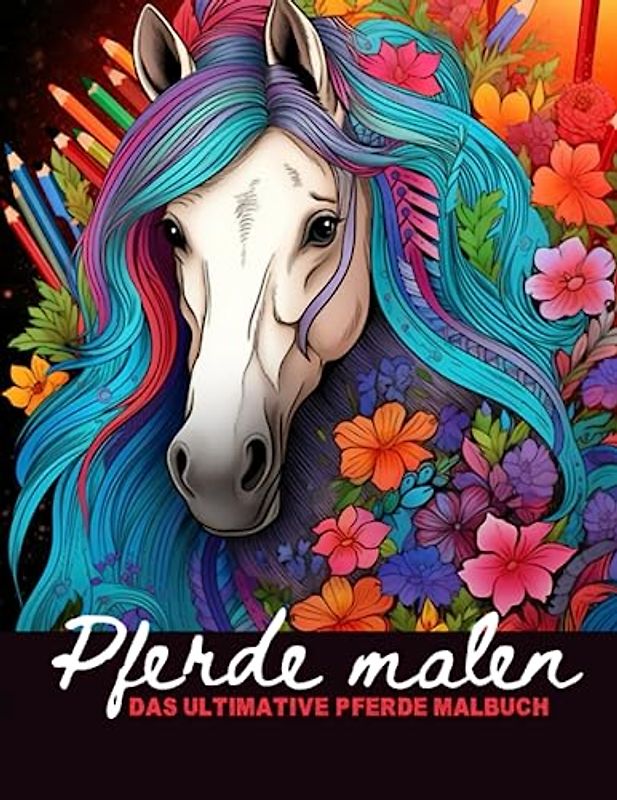 Pferde malen: das ultimative Pferde Malbuch: für Mädchen