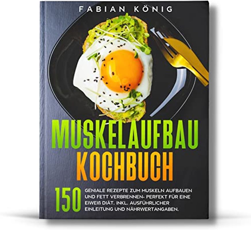 Muskelaufbau Kochbuch: 150 geniale Rezepte zum Muskeln aufbauen und Fett verbrennen- Perfekt für eine Eiweiß Diät. Inkl. ausführlicher Einleitung und Nährwertangaben. (Fitness Kochbuch, Band 1)