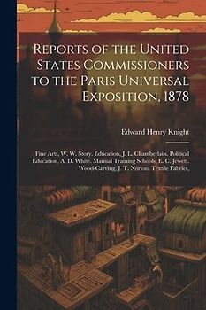 Reports of the United States Commissioners to the Paris Universal Exposition, 1878: Fine Arts, W. W. Story. Education, J. L. Chamberlain. Political Ed