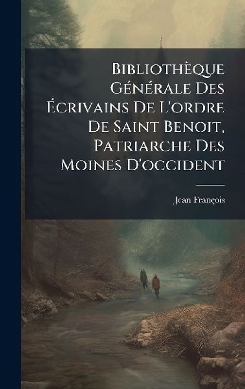 Bibliothèque GÃ(c)nÃ(c)rale Des Ãcrivains De L'ordre De Saint Benoit, Patriarche Des Moines D'occident