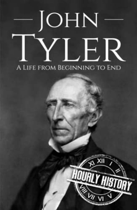 John Tyler: A Life from Beginning to End (Biographies of US Presidents)