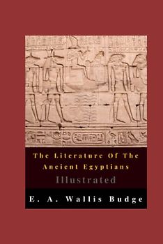 The Literature Of The Ancient Egyptians Illustrated